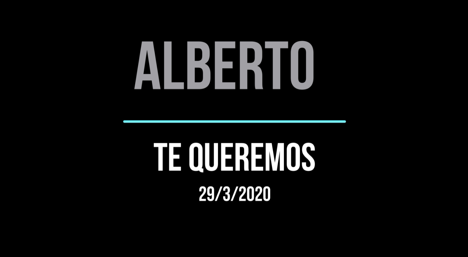 Alberto: Te queremos (29/3/2020)